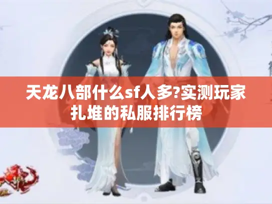 天龙八部什么sf人多?实测玩家扎堆的私服排行榜 天龙八部什么sf人多?实测玩家扎堆的私服排行榜