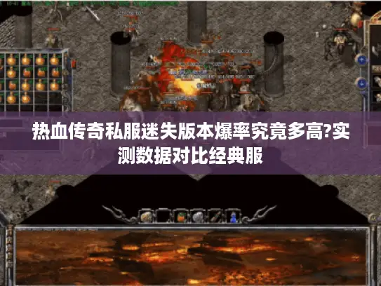 热血传奇私服迷失版本爆率究竟多高?实测数据对比经典服