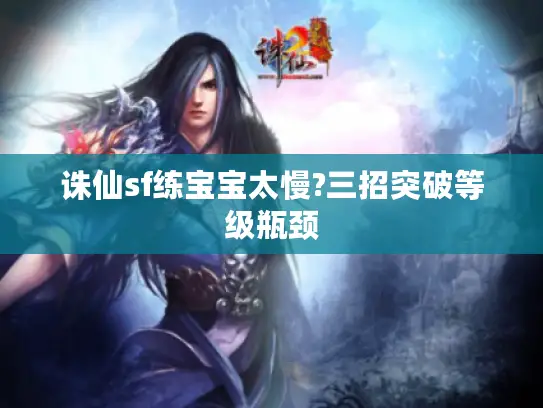 诛仙sf练宝宝太慢?三招突破等级瓶颈 诛仙sf练宝宝太慢?三招突破等级瓶颈