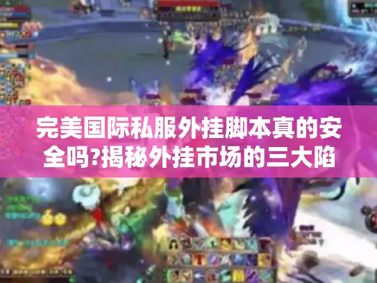 完美国际私服外挂脚本真的安全吗?揭秘外挂市场的三大陷阱
