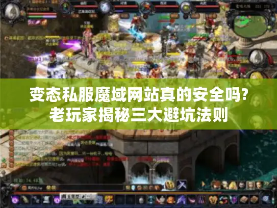 变态私服魔域网站真的安全吗?老玩家揭秘三大避坑法则