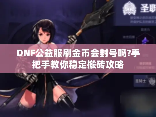 DNF公益服刷金币会封号吗?手把手教你稳定搬砖攻略 DNF公益服刷金币会封号吗?手把手教你稳定搬砖攻略