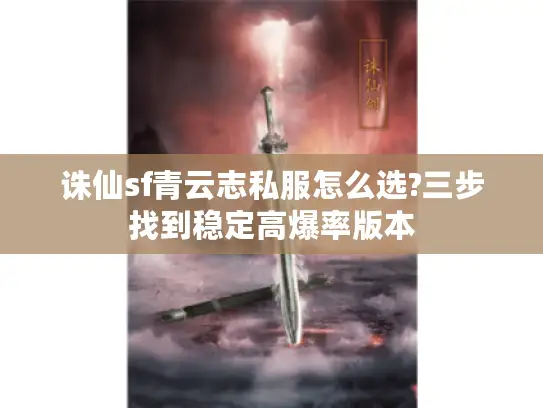 诛仙sf青云志私服怎么选?三步找到稳定高爆率版本