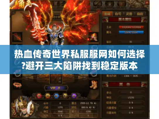 热血传奇世界私服服网如何选择?避开三大陷阱找到稳定版本