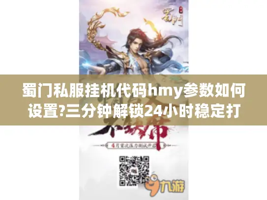 蜀门私服挂机代码hmy参数如何设置?三分钟解锁24小时稳定打金攻略