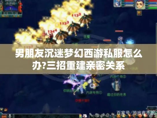 男朋友沉迷梦幻西游私服怎么办?三招重建亲密关系