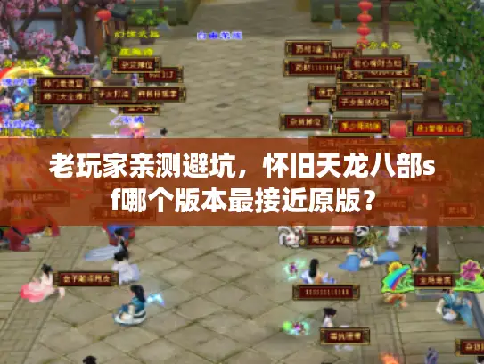 老玩家亲测避坑,怀旧天龙八部sf哪个版本最接近原版? 老玩家亲测避坑,怀旧天龙八部sf哪个版本最接近原版?