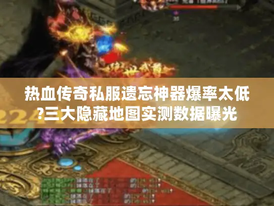 热血传奇私服遗忘神器爆率太低?三大隐藏地图实测数据曝光 热血传奇私服遗忘神器爆率太低?三大隐藏地图实测数据曝光