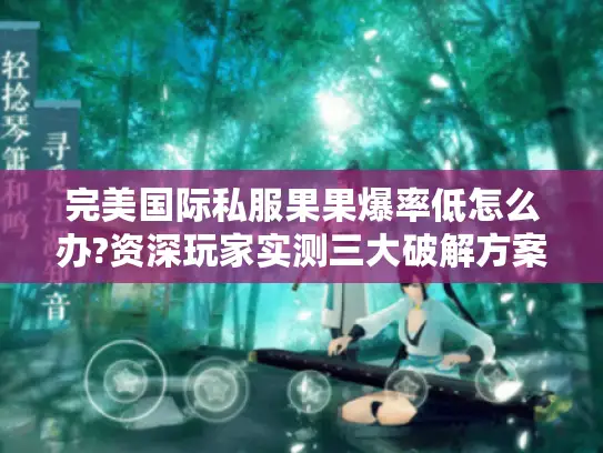 完美国际私服果果爆率低怎么办?资深玩家实测三大破解方案