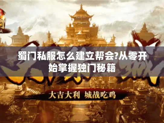 蜀门私服怎么建立帮会?从零开始掌握独门秘籍 蜀门私服怎么建立帮会?从零开始掌握独门秘籍
