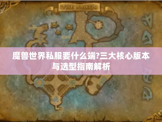 魔兽世界私服要什么端?三大核心版本与选型指南解析