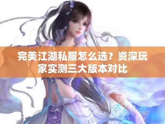 完美江湖私服怎么选？资深玩家实测三大版本对比