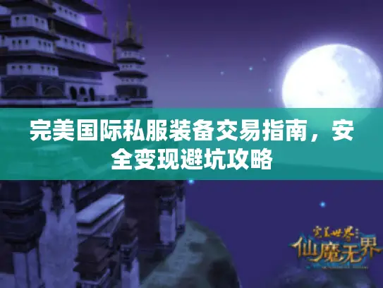 完美国际私服装备交易指南，安全变现避坑攻略