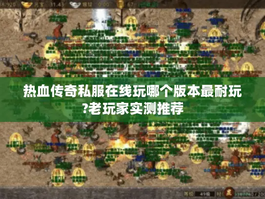 热血传奇私服在线玩哪个版本最耐玩?老玩家实测推荐 热血传奇私服在线玩哪个版本最耐玩?老玩家实测推荐