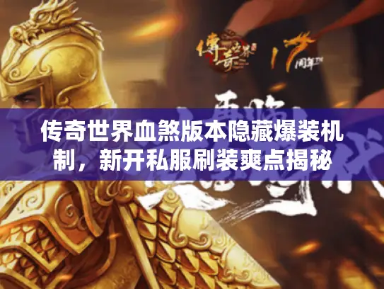传奇世界血煞版本隐藏爆装机制，新开私服刷装爽点揭秘
