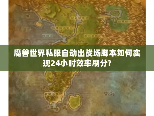 魔兽世界私服自动出战场脚本如何实现24小时效率刷分?