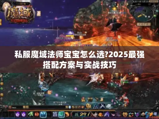 私服魔域法师宝宝怎么选?2025最强搭配方案与实战技巧