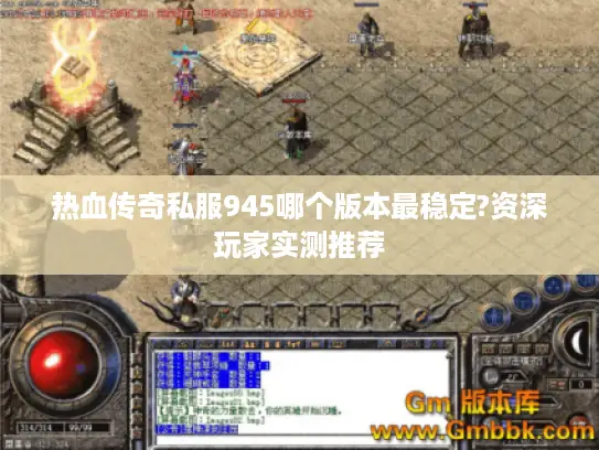 热血传奇私服945哪个版本最稳定?资深玩家实测推荐