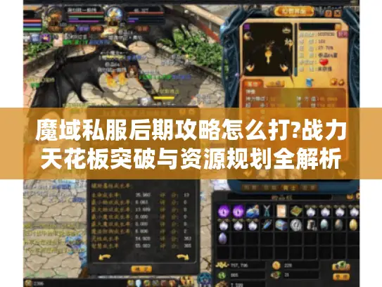 魔域私服后期攻略怎么打?战力天花板突破与资源规划全解析 魔域私服后期攻略怎么打?战力天花板突破与资源规划全解析