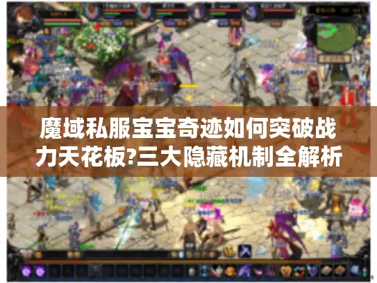 魔域私服宝宝奇迹如何突破战力天花板?三大隐藏机制全解析