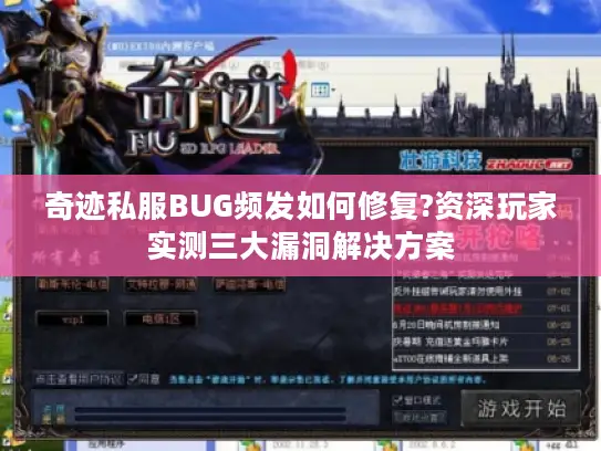 奇迹私服BUG频发如何修复?资深玩家实测三大漏洞解决方案
