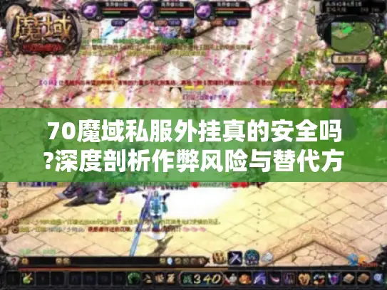 70魔域私服外挂真的安全吗?深度剖析作弊风险与替代方案