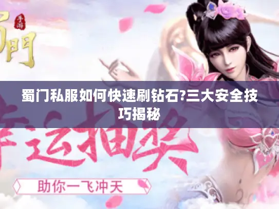 蜀门私服如何快速刷钻石?三大安全技巧揭秘