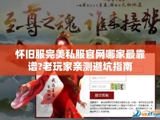 怀旧服完美私服官网哪家最靠谱?老玩家亲测避坑指南