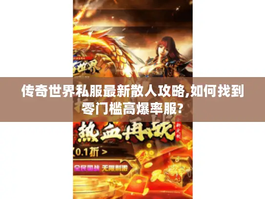 传奇世界私服最新散人攻略,如何找到零门槛高爆率服?