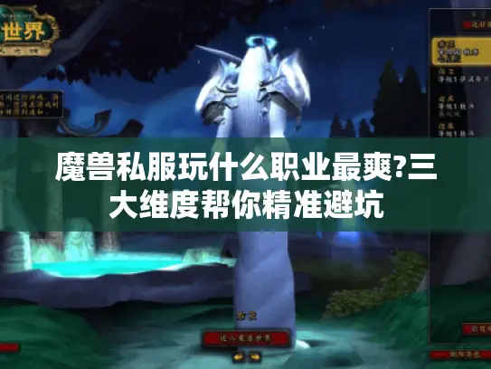 魔兽私服玩什么职业最爽?三大维度帮你精准避坑 魔兽私服玩什么职业最爽?三大维度帮你精准避坑