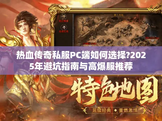 热血传奇私服PC端如何选择?2025年避坑指南与高爆服推荐
