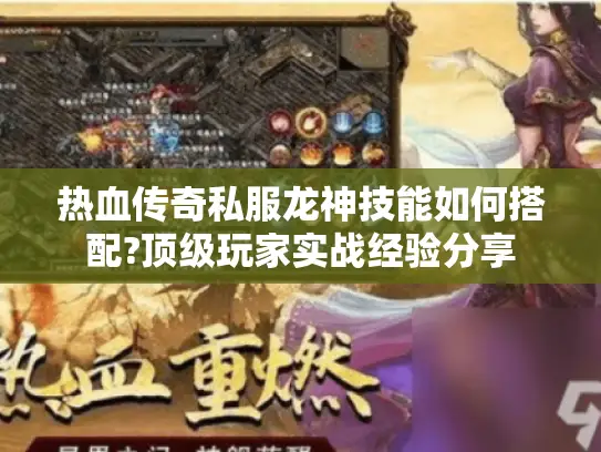 热血传奇私服龙神技能如何搭配?顶级玩家实战经验分享 热血传奇私服龙神技能如何搭配?顶级玩家实战经验分享