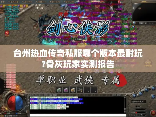 台州热血传奇私服哪个版本最耐玩?骨灰玩家实测报告 台州热血传奇私服哪个版本最耐玩?骨灰玩家实测报告