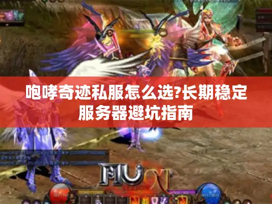 咆哮奇迹私服怎么选?长期稳定服务器避坑指南