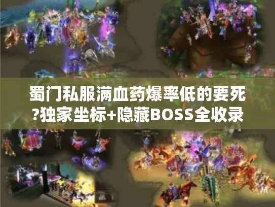 蜀门私服满血药爆率低的要死?独家坐标+隐藏BOSS全收录 蜀门私服满血药爆率低的要死?独家坐标+隐藏BOSS全收录