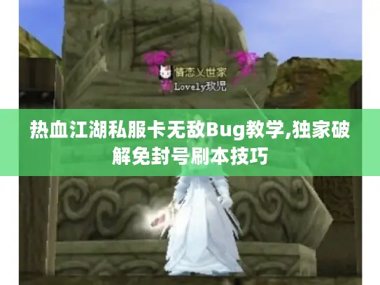 热血江湖私服卡无敌Bug教学,独家破解免封号刷本技巧