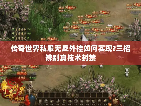 传奇世界私服无反外挂如何实现?三招辨别真技术封禁