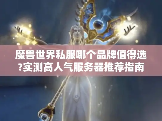 魔兽世界私服哪个品牌值得选?实测高人气服务器推荐指南
