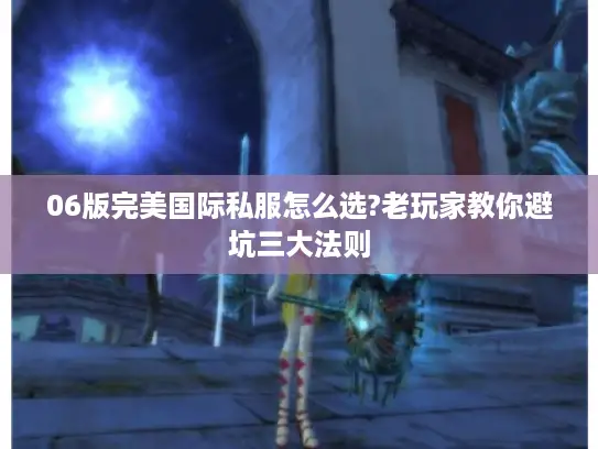 06版完美国际私服怎么选?老玩家教你避坑三大法则 06版完美国际私服怎么选?老玩家教你避坑三大法则