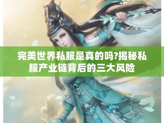 完美世界私服是真的吗?揭秘私服产业链背后的三大风险 完美世界私服是真的吗?揭秘私服产业链背后的三大风险
