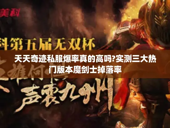 天天奇迹私服爆率真的高吗?实测三大热门版本魔剑士掉落率