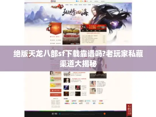绝版天龙八部sf下载靠谱吗?老玩家私藏渠道大揭秘