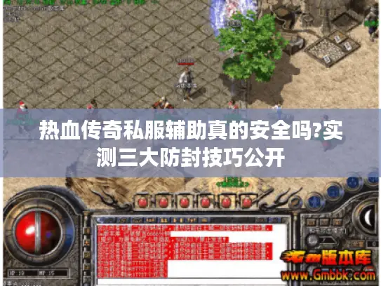 热血传奇私服辅助真的安全吗?实测三大防封技巧公开