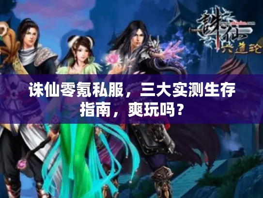 诛仙零氪私服，三大实测生存指南，爽玩吗？