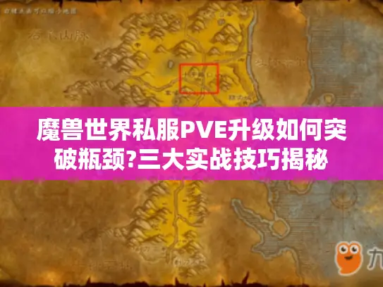 魔兽世界私服PVE升级如何突破瓶颈?三大实战技巧揭秘