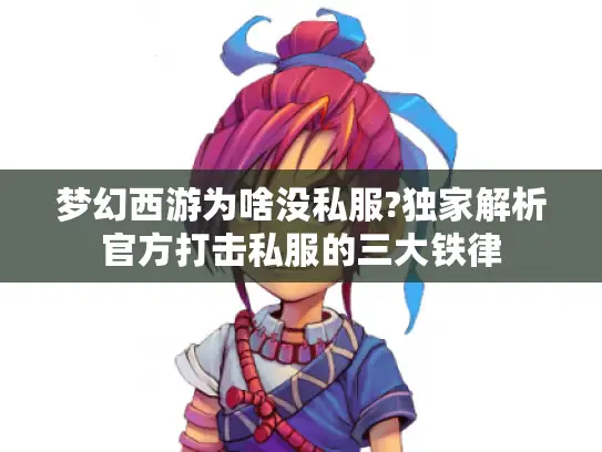 梦幻西游为啥没私服?独家解析官方打击私服的三大铁律