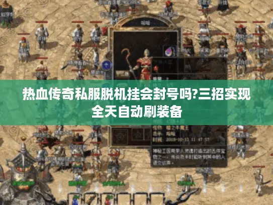 热血传奇私服脱机挂会封号吗?三招实现全天自动刷装备