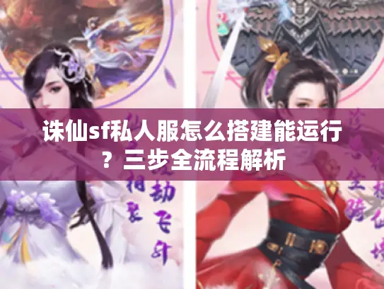 诛仙sf私人服怎么搭建能运行？三步全流程解析
