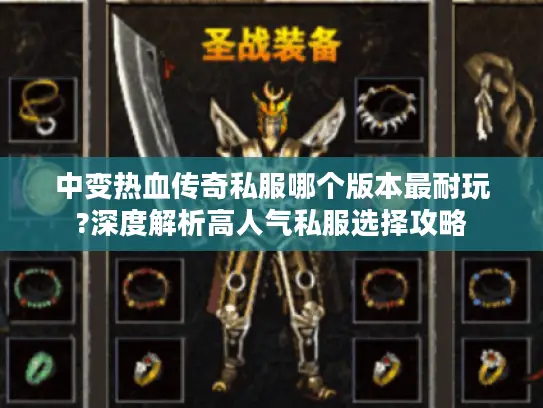 中变热血传奇私服哪个版本最耐玩?深度解析高人气私服选择攻略