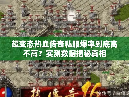 超变态热血传奇私服爆率到底高不高？实测数据揭秘真相